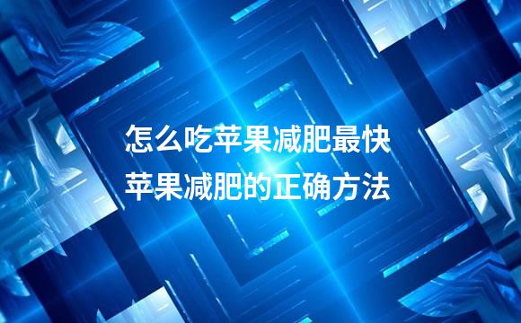 怎么吃苹果减肥最快 苹果减肥的正确方法